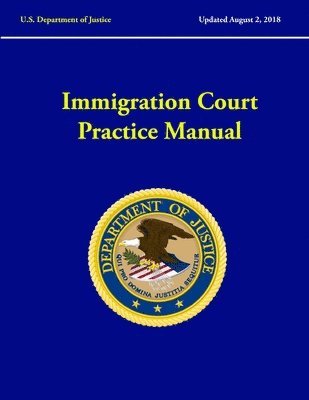 Immigration Court Practice Manual (Revised August, 2018) 1