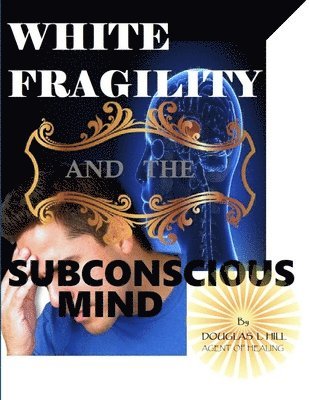 Douglas Hill - White Fragility and the Subconscious mind, Häftad