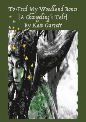 To Feed My Woodland Bones [A Changeling's Tale] 1