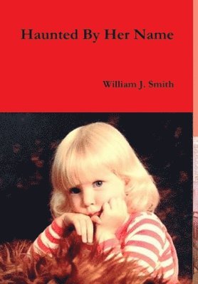 William J. Smith - Haunted By Her Name, Inbunden