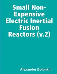 bokomslag Small Non-Expensive Electric Inertial Fusion Reactors (v.2)