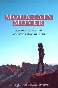 bokomslag Mountain Mover: A 30 Day Journey to Mountain Moving Faith