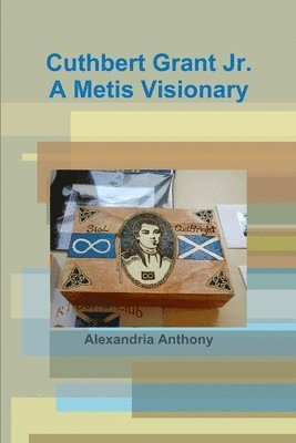 Alexandria Anthony - Cuthbert Grant Jr., A Metis Visionary, Häftad