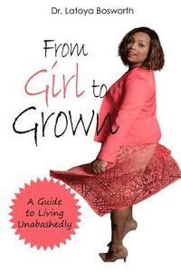 bokomslag From Girl to Grown... A Guide to Living Unabashedly