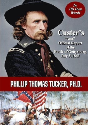 Phillip Thomas Tucker - Custer's "Lost" Official Report of the Battle of Gettysburg July 3, 1863, Häftad