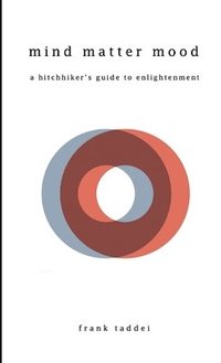 bokomslag mind matter mood: a hitchhiker's guide to enlightenment