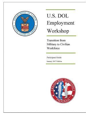 U.S. Department of Labor - U.S. DOL Employment Workshop: Transition from Military to Civilian Workforce (Participant Guide) - January 2017 Edition, Häftad