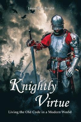 bokomslag Knightly Virtue: Living the Old Code in a Modern World