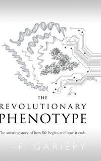 bokomslag The Revolutionary Phenotype: The amazing story of how life begins and how it ends