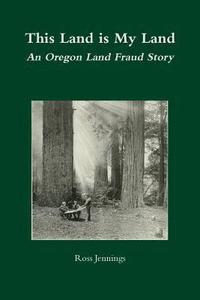 bokomslag This Land is My Land: An Oregon Land Fraud Story