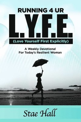 Running 4 UR L.Y.F.E. (Love Yourself First Explicitly) &quot;A Weekly Devotional for Today's Resilient Woman&quot; 1