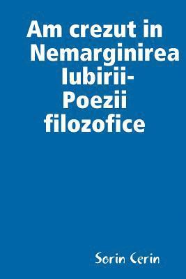 Am crezut in Nemarginirea Iubirii -Poezii  filozofice