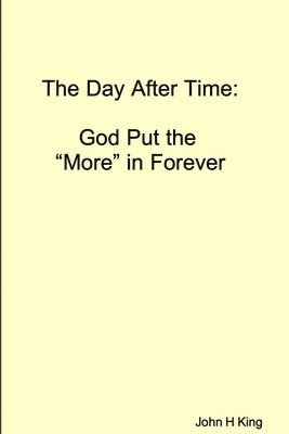 John King - Day After Time: God Put The 'More' in Forever, Häftad