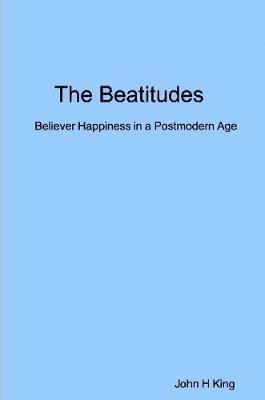 John King - Beatitudes: Believer Happiness in a Postmodern Age, Häftad