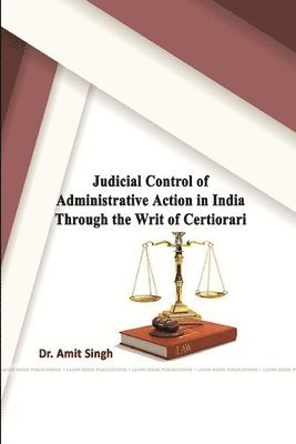 Judicial Control of Administrative Action in India through the Writ of Certiorari 1