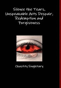 bokomslag Silence the Tears, Unspeakable Acts Despair, Redemption and Forgiveness