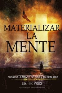 bokomslag MATERIALIZAR  LA  MENTE - FUSIONA LA MENTE DE DIOS Y TU REALIDAD