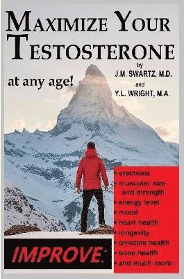Maximize Your Testosterone At Any Age!: Improve Erections, Muscular Size and Strength, Energy Level, Mood, Heart Health, Longevity, Prostate Health, Bone Health, and Much More! 1