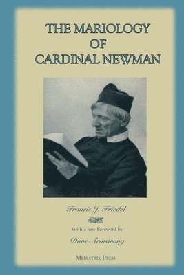 Mediatrix Press, Francis J Friedel, Dave Armstrong (Foreword), Francis J. Friedel - Mariology of Cardinal Newman, Häftad