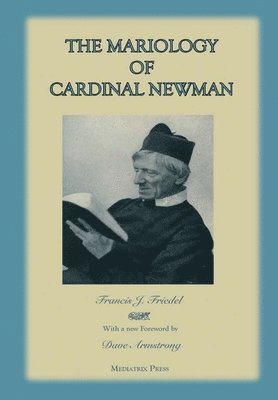Mediatrix Press, Francis J. Friedel, Dave Armstrong (Foreword), Francis J Friedel - Mariology of Cardinal Newman, Inbunden