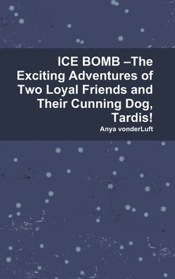 bokomslag ICE BOMB The Exciting Adventures of Two Loyal Friends and Their Cunning Dog, Tardis!