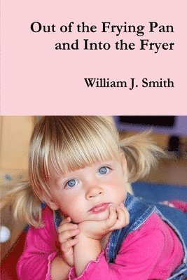 William J. Smith - Out of the Frying Pan and Into the Fryer, Häftad