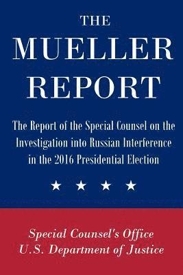 The Mueller Report: The Report of the Special Counsel on the Investigation into Russian Interference in the 2016 Presidential Election 1