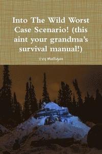 bokomslag Into the Wild Worst Case Scenario! (this aint your grandmas survival manual!)