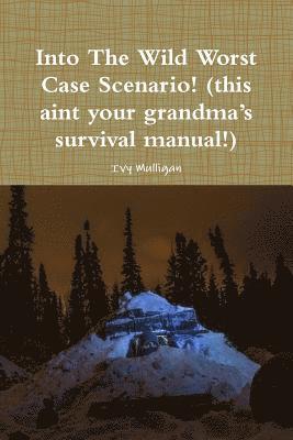 bokomslag Into the Wild Worst Case Scenario! (this aint your grandma's survival manual!)
