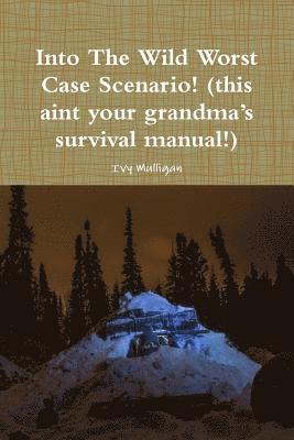 bokomslag Into the Wild Worst Case Scenario! (this aint your grandmas survival manual!)