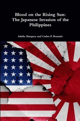 Adalia Marquez, Carlos P. Romulo - Blood on the Rising Sun: The Japanese Invasion of the Philippines, Häftad
