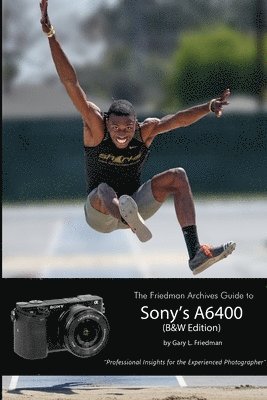 Gary L. Friedman - Friedman Archives Guide to Sony's Alpha 6400 (B&W Edition), Häftad