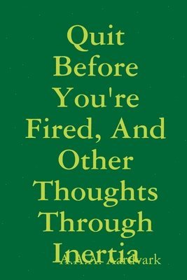 Quit Before You're Fired, And Other Thoughts Through Inertia 1