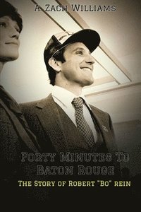 bokomslag FORTY MINUTES TO BATON ROUGE:  The Story of Robert "Bo" Rein