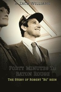bokomslag FORTY MINUTES TO BATON ROUGE:  The Story of Robert &quot;Bo&quot; Rein