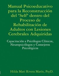 bokomslag Manual Psicoeducativo para la Reconstruccin del Self  Dentro del Proceso de Rehabilitacin de  Adultos con Lesiones Cerebrales Adquiridas:  Capacitacin a Psiclogos Clnicos,