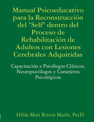 bokomslag Manual Psicoeducativo para la Reconstruccin del Self  Dentro del Proceso de Rehabilitacin de  Adultos con Lesiones Cerebrales Adquiridas:  Capacitacin a Psiclogos Clnicos,