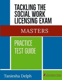 bokomslag TACKLING THE SOCIAL WORK LICENSING EXAM: MASTERS PRACTICE TEST GUIDE