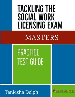 TACKLING THE SOCIAL WORK LICENSING EXAM: MASTERS PRACTICE TEST GUIDE 1