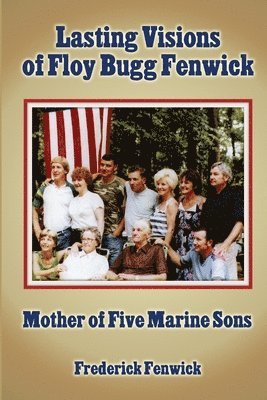 bokomslag Lasting Visions of Floy Bugg Fenwick: Mother of Five Marine Sons