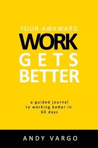 bokomslag Your Awkward Work Gets Better: A Guided Journal To Working Better In 60 Days