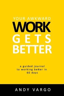 Andy Vargo - Your Awkward Work Gets Better: A Guided Journal To Working Better In 60 Days, Häftad