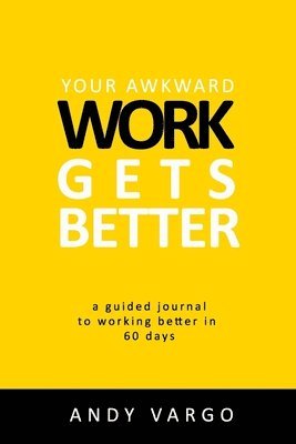 Your Awkward Work Gets Better: A Guided Journal To Working Better In 60 Days 1