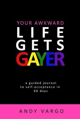 bokomslag Your Awkward Life Gets Gayer: A Guided Journal To Self-Acceptance In 60 Days