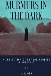 bokomslag Murmurs In The Dark: A Collection of Horror Stories & Novellas