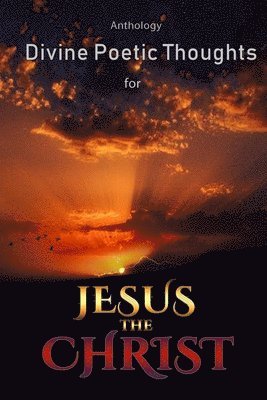 bokomslag DIVINE POETIC THOUGHTS FOR JESUS THE CHRIST ANTHOLOGY