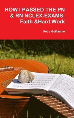 HOW I PASSED THE PN&RN NCLEX-EXAMS: FAITH & HARD WORK