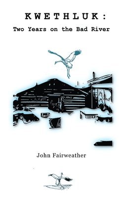 John Fairweather - Kwethluk: Two Years on the Bad River, Inbunden