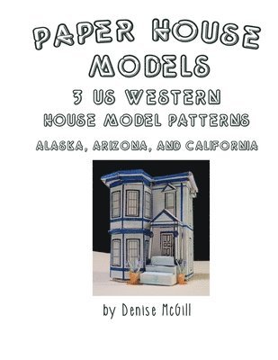 Paper House Models, 3 US West House Model Patterns; Alaska, Arizona, California 1