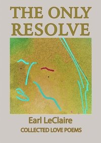 bokomslag The Only Resolve, Collected Love Poems